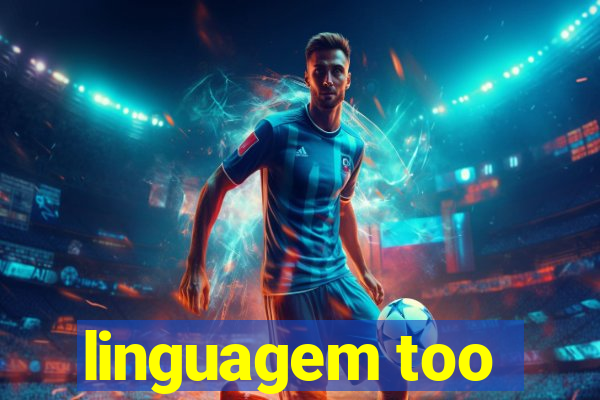 linguagem too